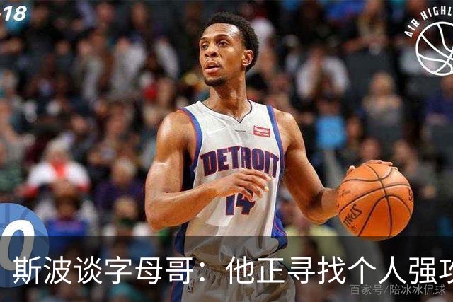 斯波谈字母哥：他正寻找个人强攻与串联队友的平衡